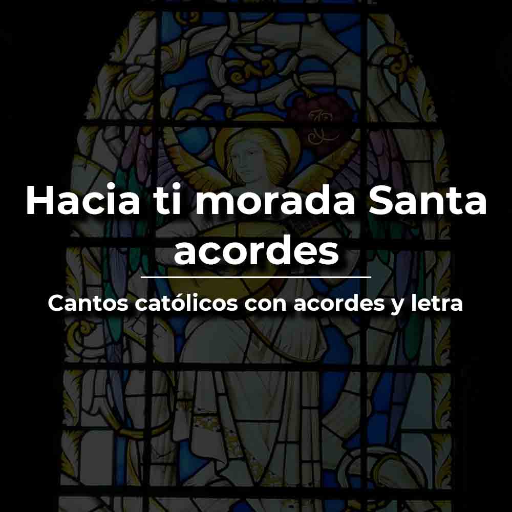 ▷ Hacia ti morada Santa acordes y letra ⋆ Vida de Santo